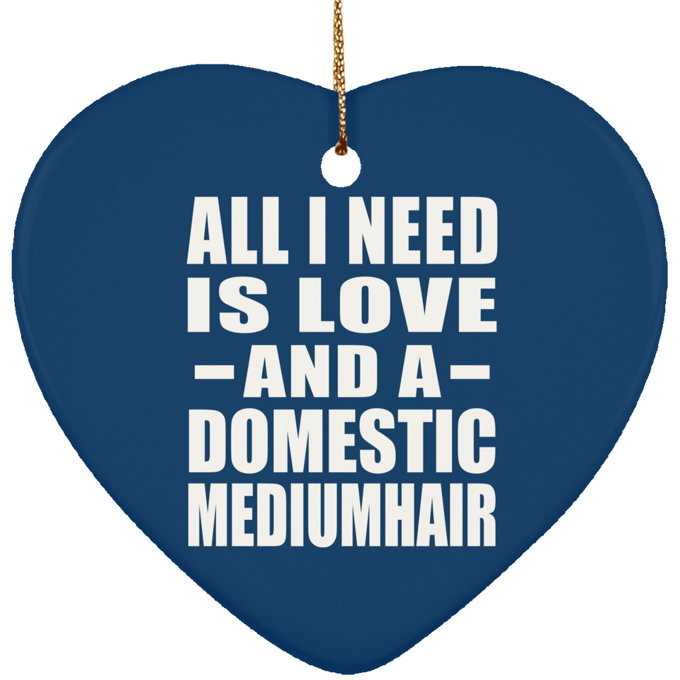 All I Need Is Love And A Domestic Mediumhair - Heart Ornament