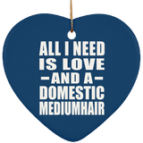 All I Need Is Love And A Domestic Mediumhair - Heart Ornament