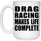 Drag Racing Makes Life Complete - 15oz Coffee Mug