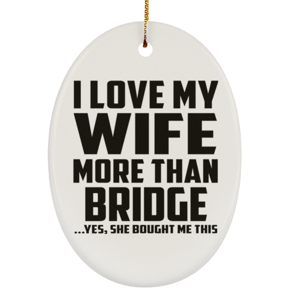 I Love My Wife More Than Bridge - Oval Ornament