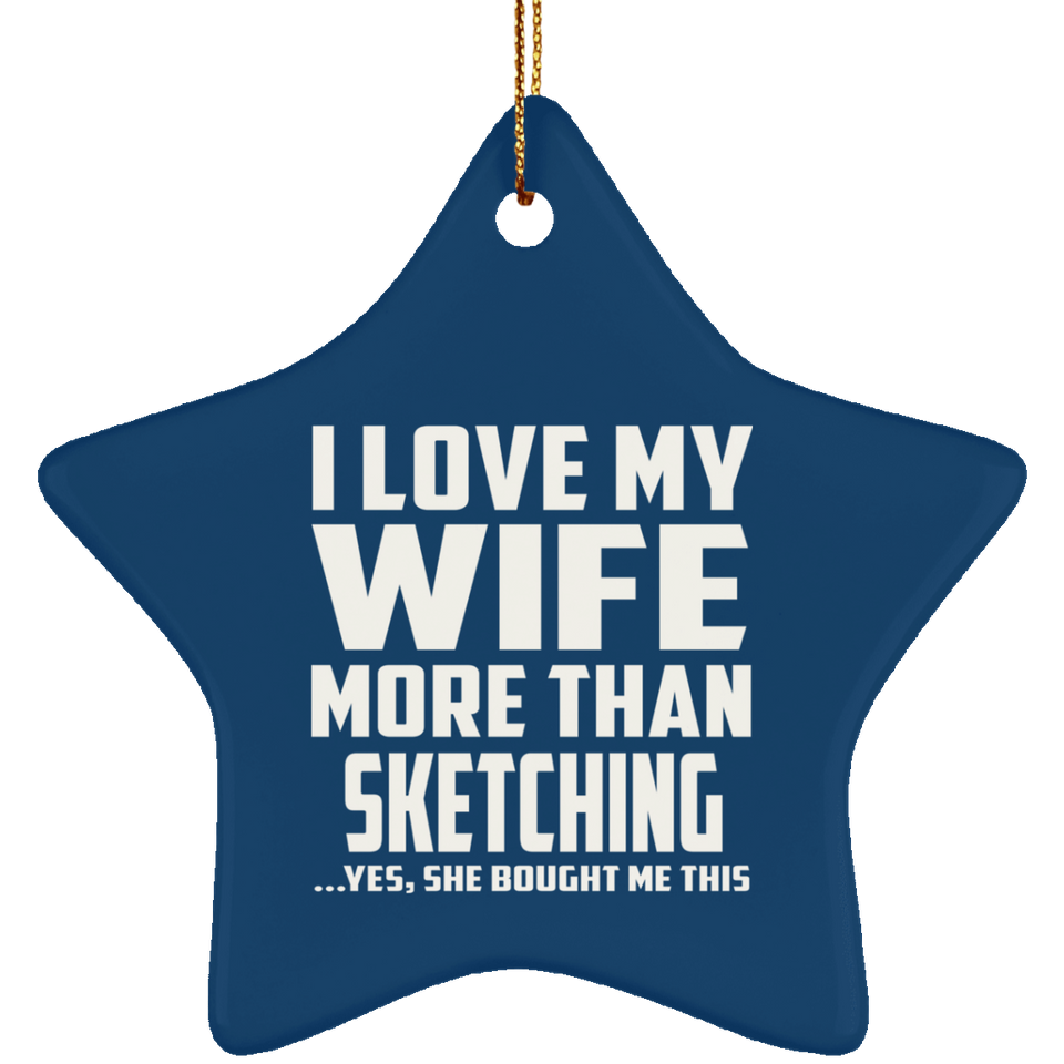 I Love My Wife More Than Sketching - Star Ornament