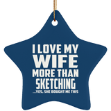 I Love My Wife More Than Sketching - Star Ornament