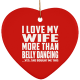 I Love My Wife More Than Belly Dancing - Heart Ornament