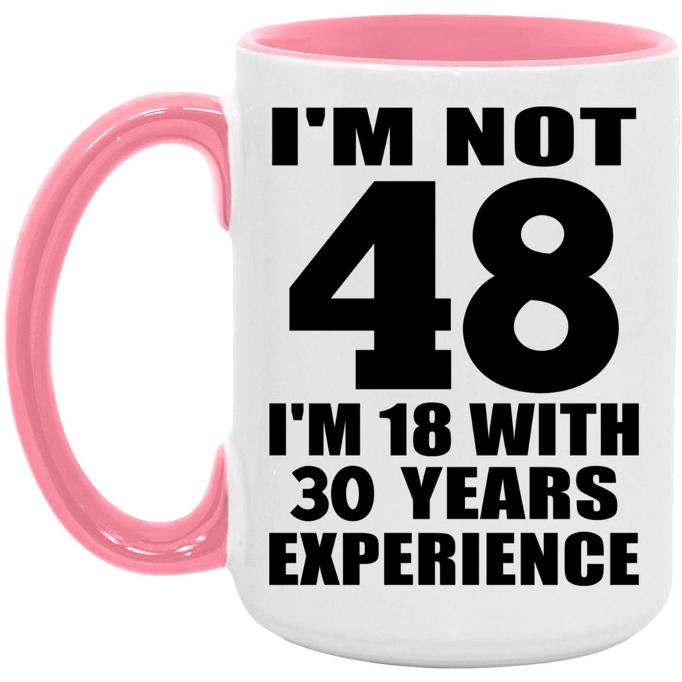 48th Birthday I'm Not 48 I'm 18 With 30 Years Experience - 15oz Accent Mug Pink