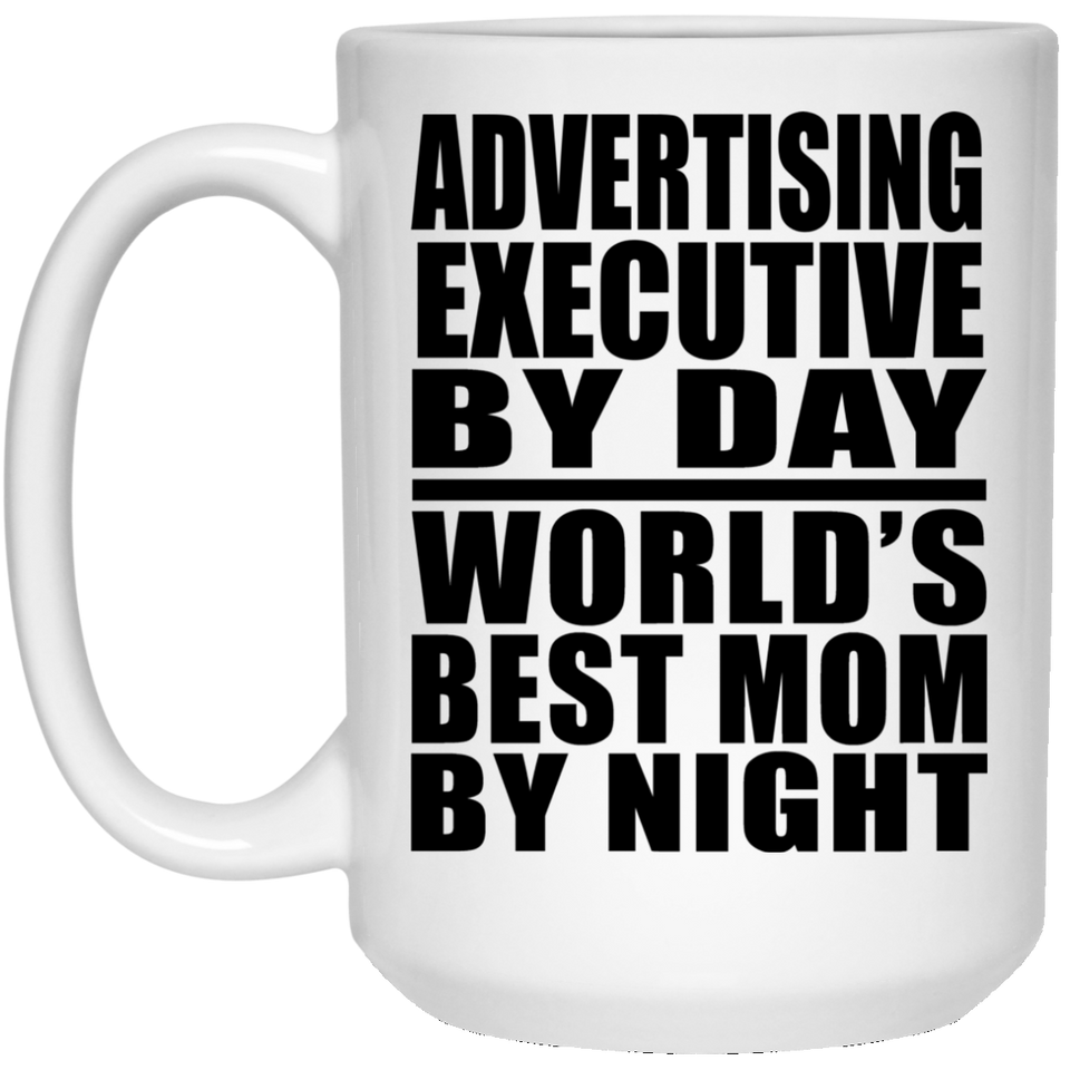 Advertising Executive By Day World's Best Mom By Night - 15 Oz Coffee Mug