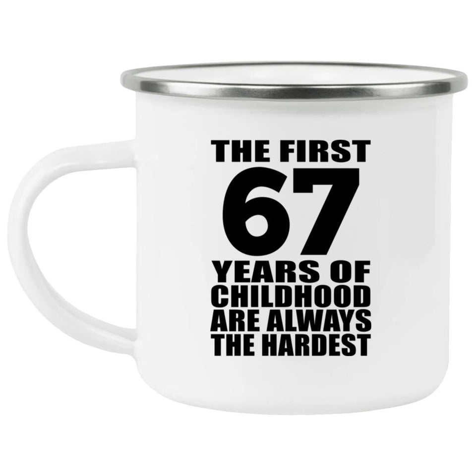 67th Birthday First 67 Years of Childhood Are The Hardest - 12oz Camping Mug
