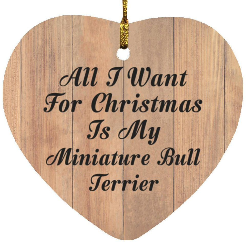 All I Want For Christmas Is My Miniature Bull Terrier - Heart Ornament C