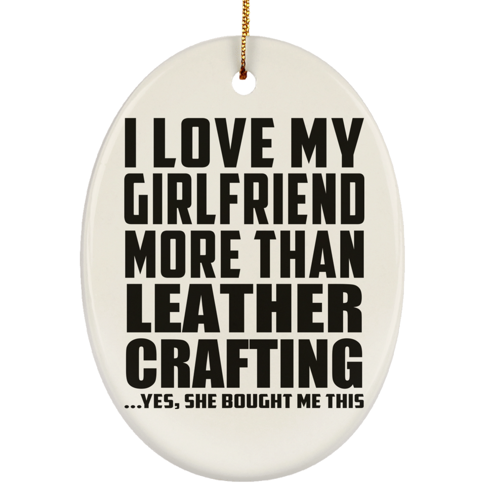 I Love My Girlfriend More Than Leather Crafting - Oval Ornament