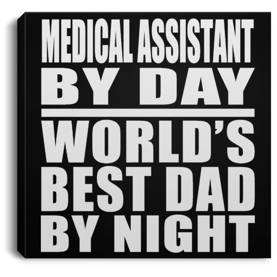 Medical Assistant By Day World's Best Dad By Night - Canvas Square