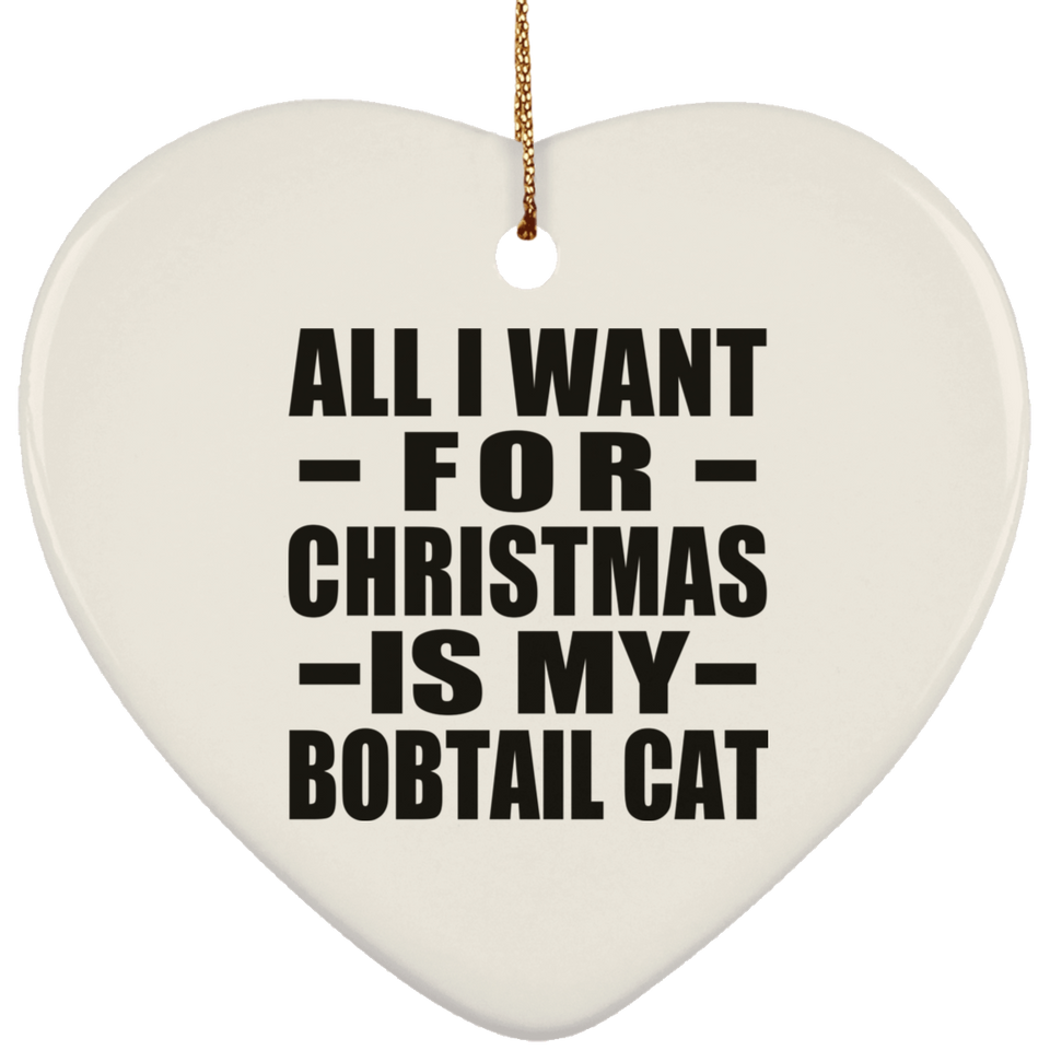 All I Want For Christmas Is My Bobtail Cat - Heart Ornament