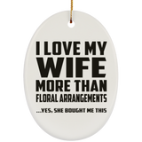 I Love My Wife More Than Floral Arrangements - Oval Ornament