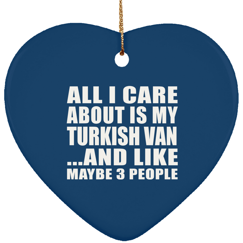 All I Care About Is My Turkish Van - Heart Ornament