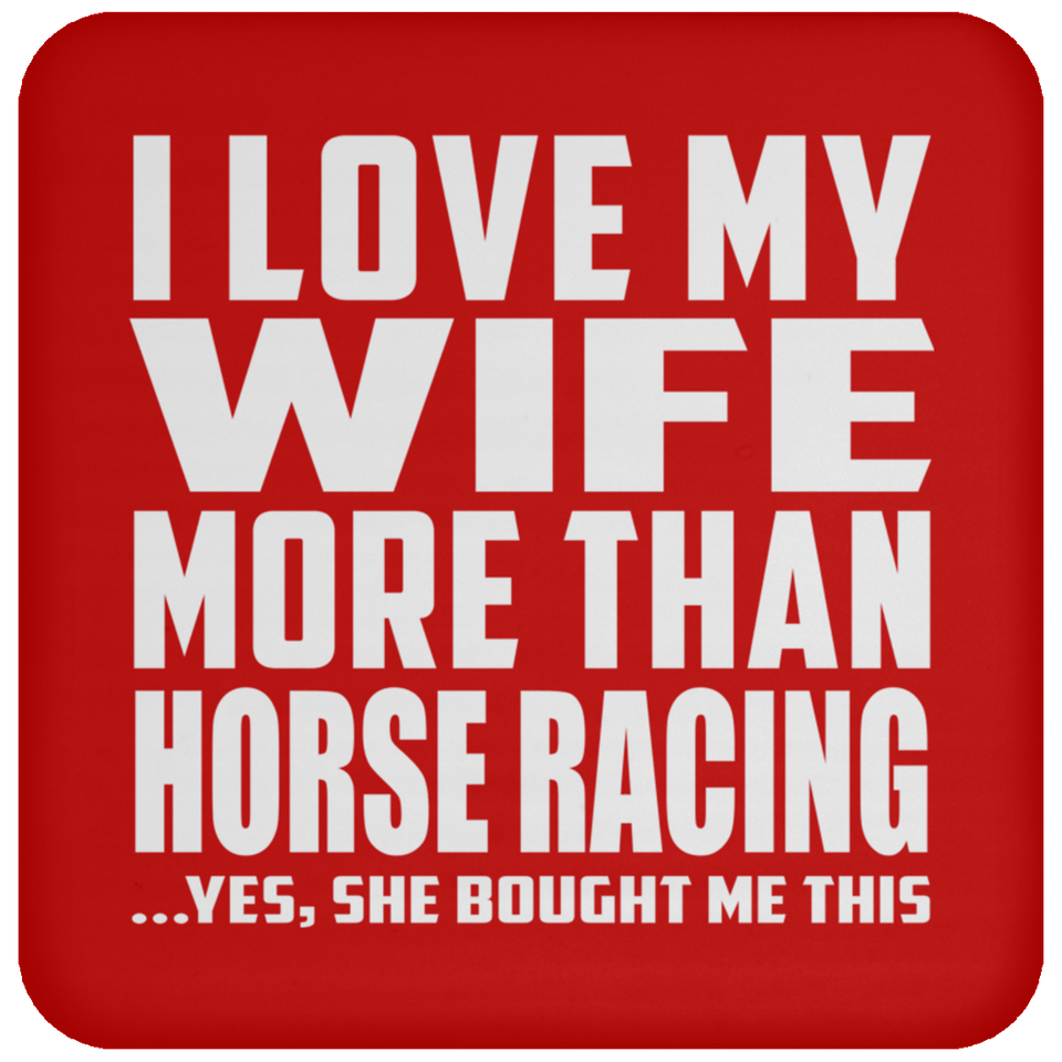 I Love My Wife More Than Horse Racing - Drink Coaster
