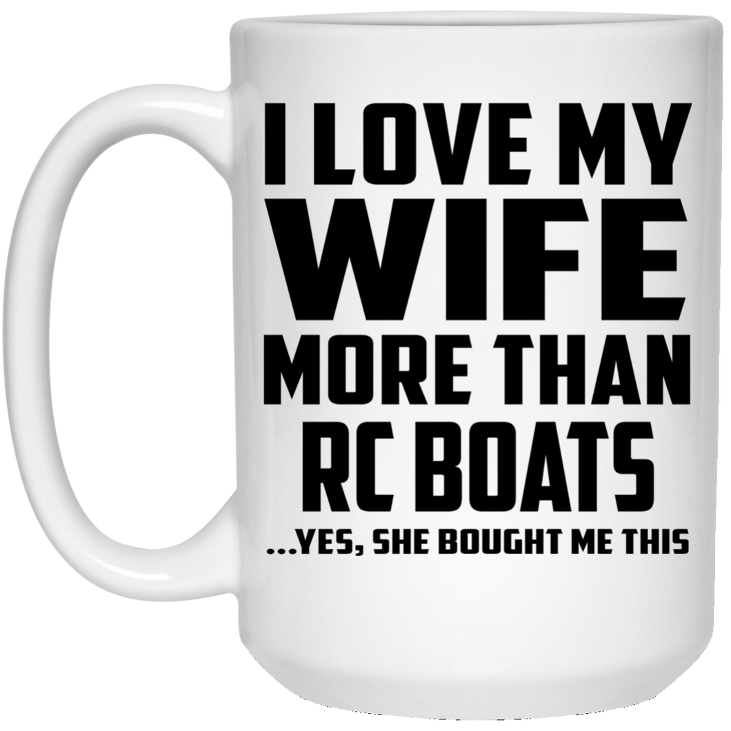 I Love My Wife More Than RC Boats - 15 Oz Coffee Mug