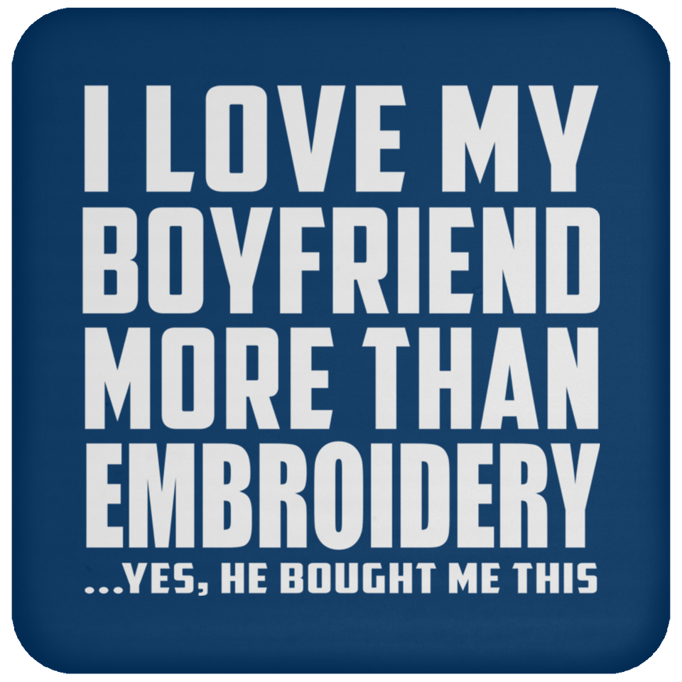 I Love My Boyfriend More Than Embroidery - Drink Coaster