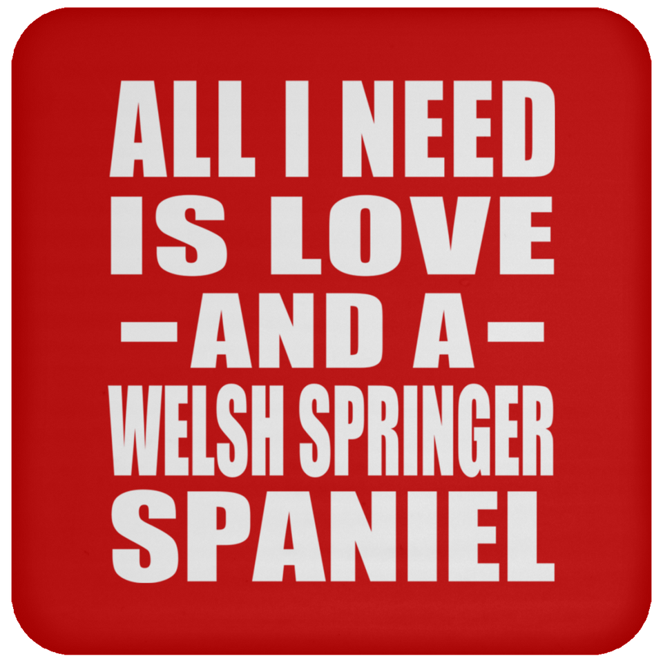 All I Need Is Love And A Welsh Springer Spaniel - Drink Coaster
