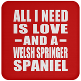 All I Need Is Love And A Welsh Springer Spaniel - Drink Coaster