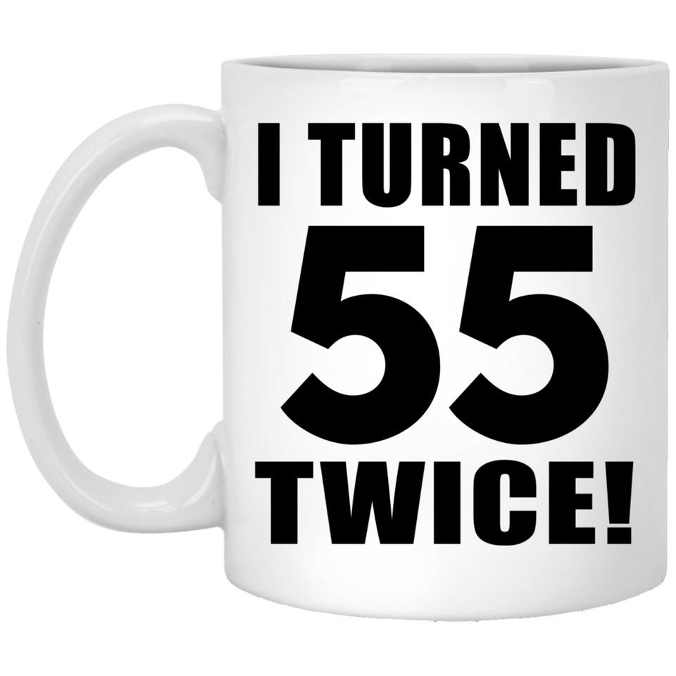 110th Birthday I Turned 55 Twice - 11oz Coffee Mug