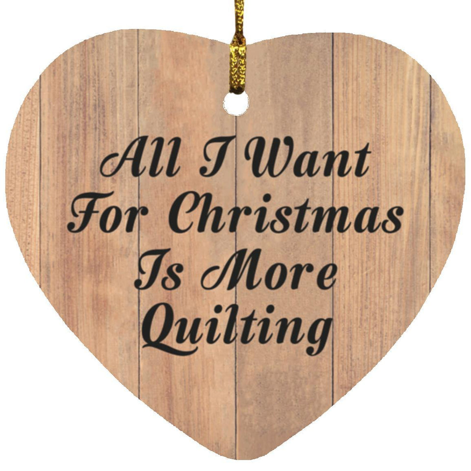 All I Want For Christmas Is More Quilting - Heart Ornament C