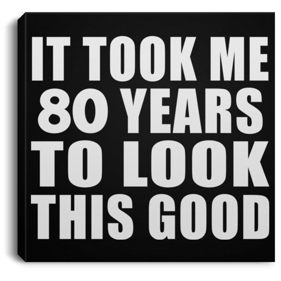 80th Birthday Took Me 80 Years To Look This Good - Canvas Square