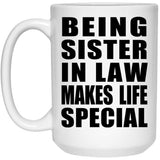 Being Sister In Law Makes Life Special - 15oz Coffee Mug