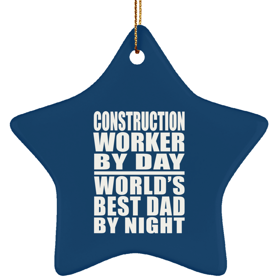 Construction Worker By Day World's Best Dad By Night - Star Ornament