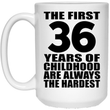 36th Birthday First 36 Years of Childhood Are The Hardest - 15oz Coffee Mug