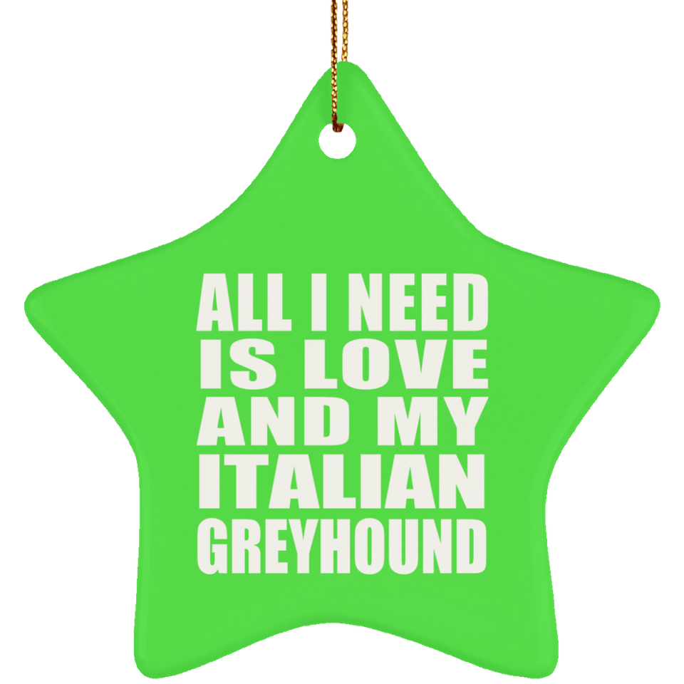 All I Need Is Love And My Italian Greyhound - Star Ornament