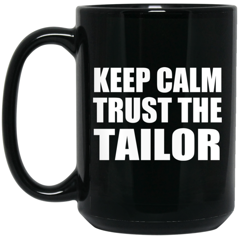 Keep Calm and Trust The Tailor - 15oz Coffee Mug Black