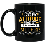I Get My Attitude From My Awesome Mother - 11 Oz Coffee Mug Black