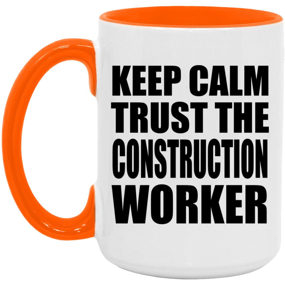 Keep Calm and Trust The Construction Worker - 15oz Accent Mug Orange