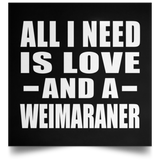 All I Need Is Love And A Weimaraner - Poster Square