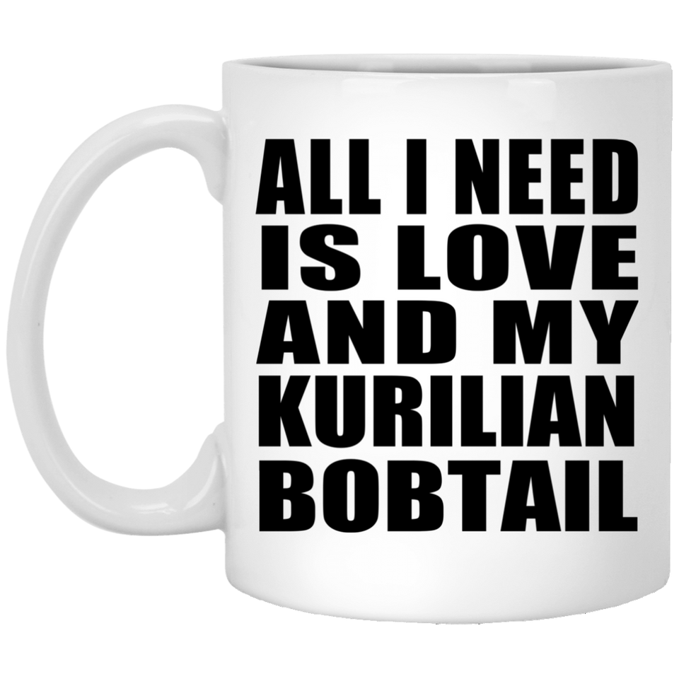 All I Need Is Love And My Kurilian Bobtail - 11 Oz Coffee Mug