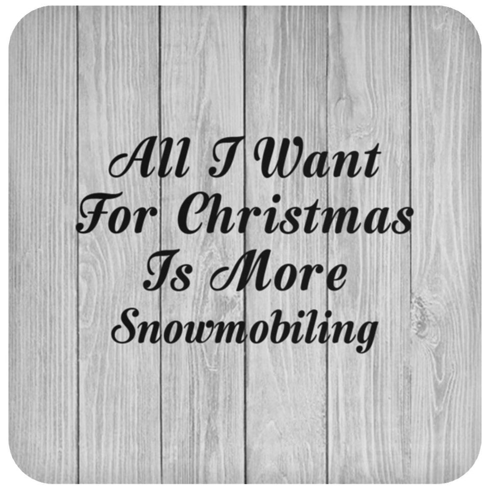 All I Want For Christmas Is More Snowmobiling - Drink Coaster F