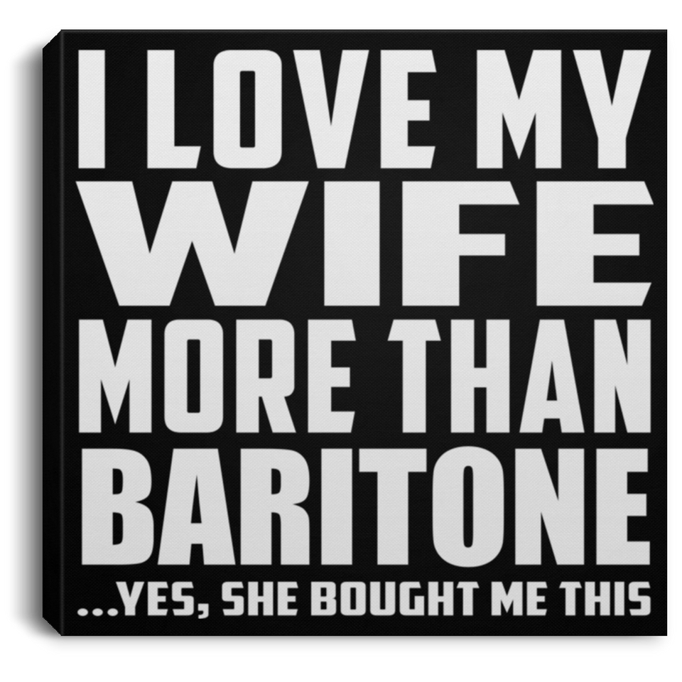 I Love My Wife More Than Baritone - Canvas Square