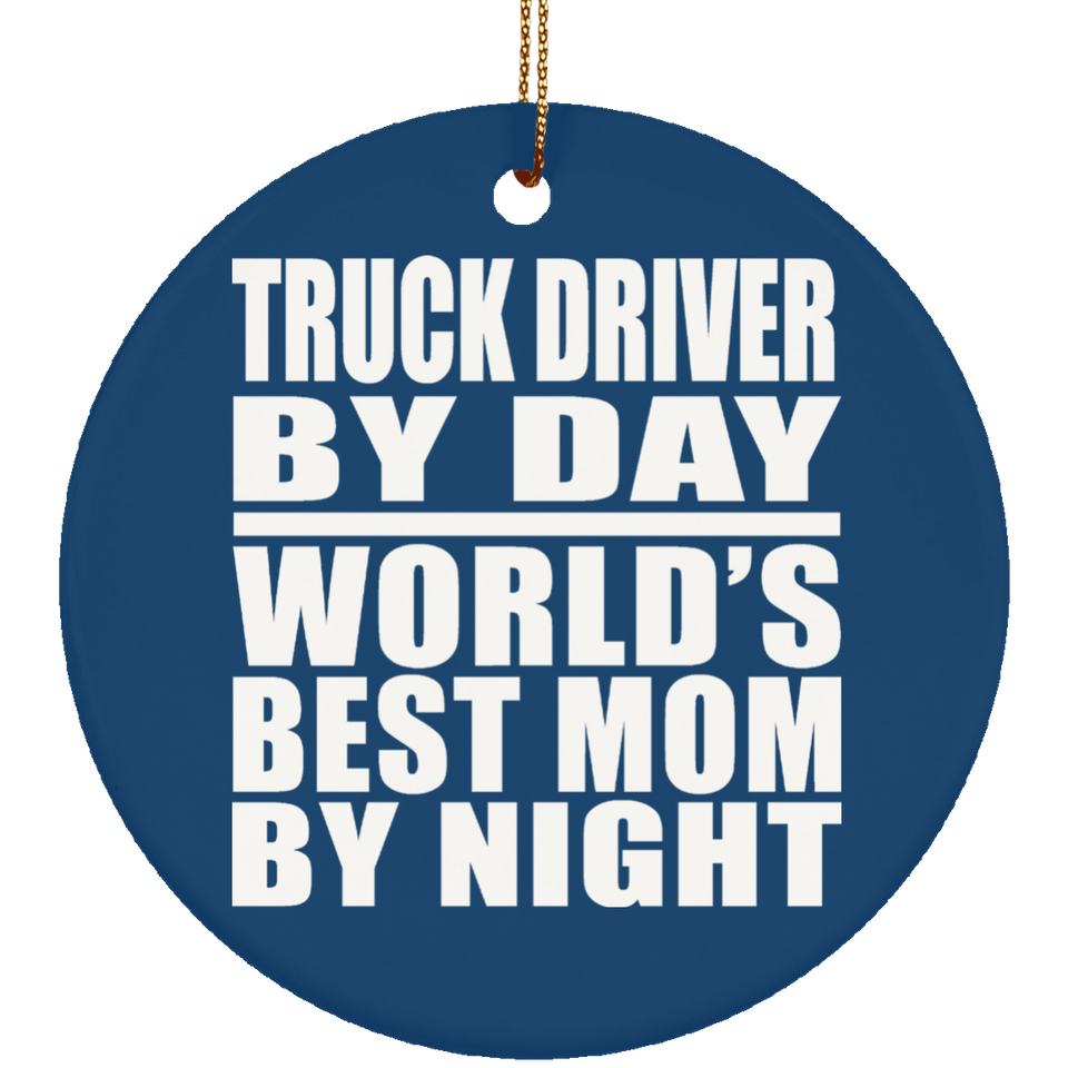 Truck Driver By Day World's Best Mom By Night - Circle Ornament