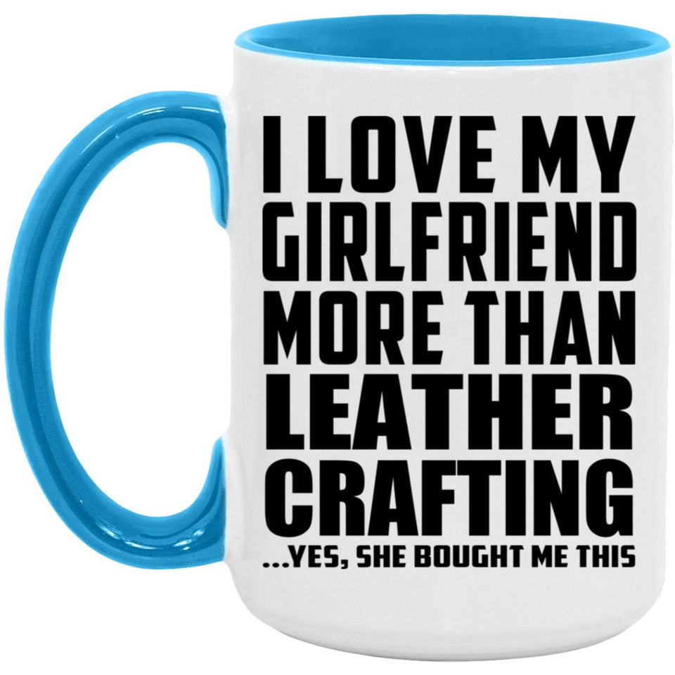 I Love My Girlfriend More Than Leather Crafting - 15oz Accent Mug Blue