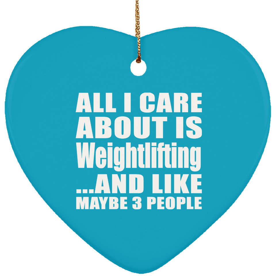 All I Care About Is Weightlifting - Heart Ornament