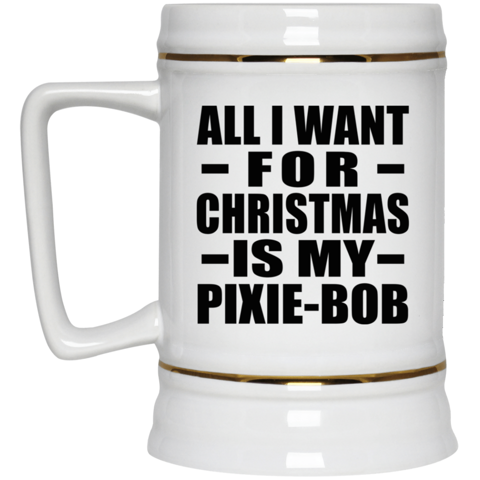 All I Want For Christmas Is My Pixie-Bob - Beer Stein
