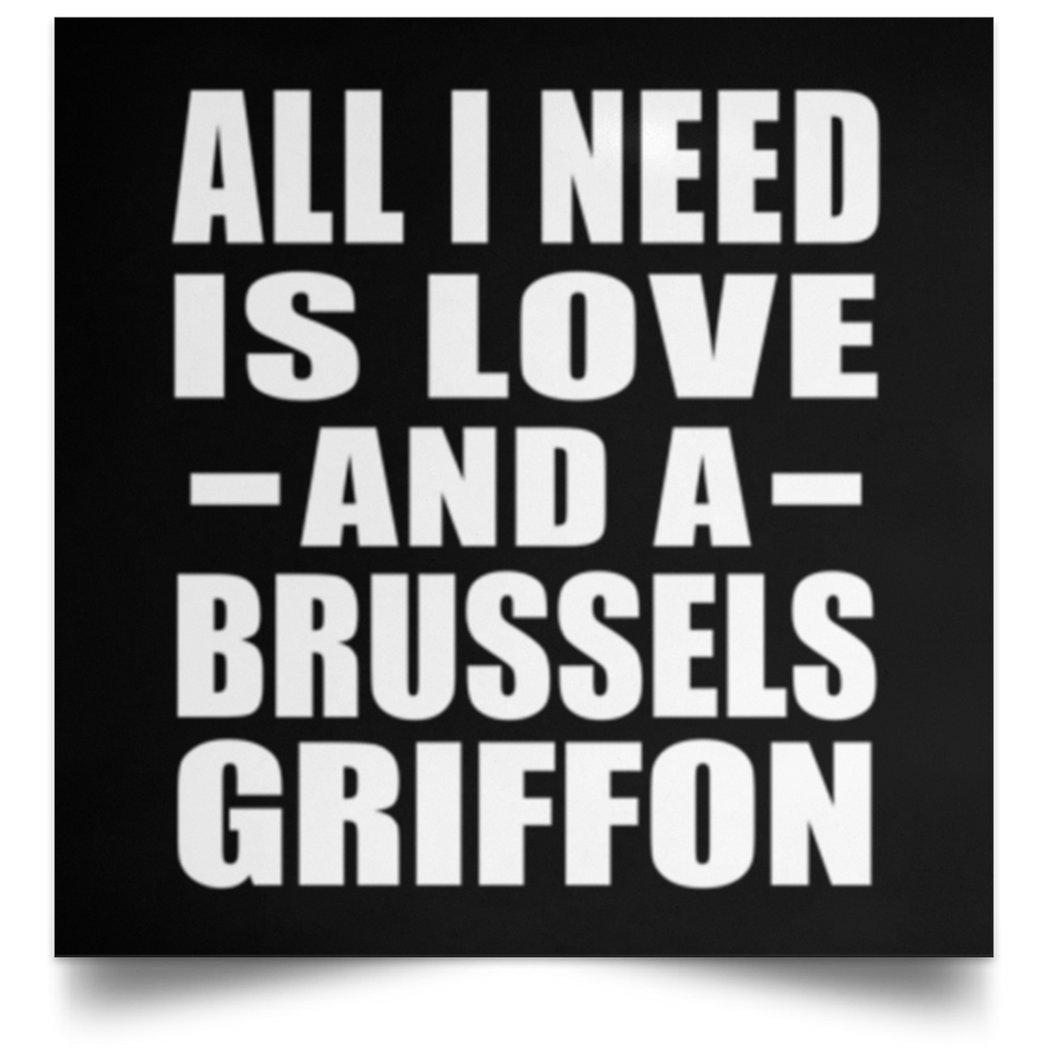 All I Need Is Love And A Brussels Griffon - Poster Square