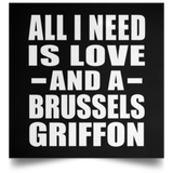 All I Need Is Love And A Brussels Griffon - Poster Square