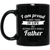 Proud of Many Things In Life, Nothing Beats Being a Father - 11 Oz Coffee Mug Black