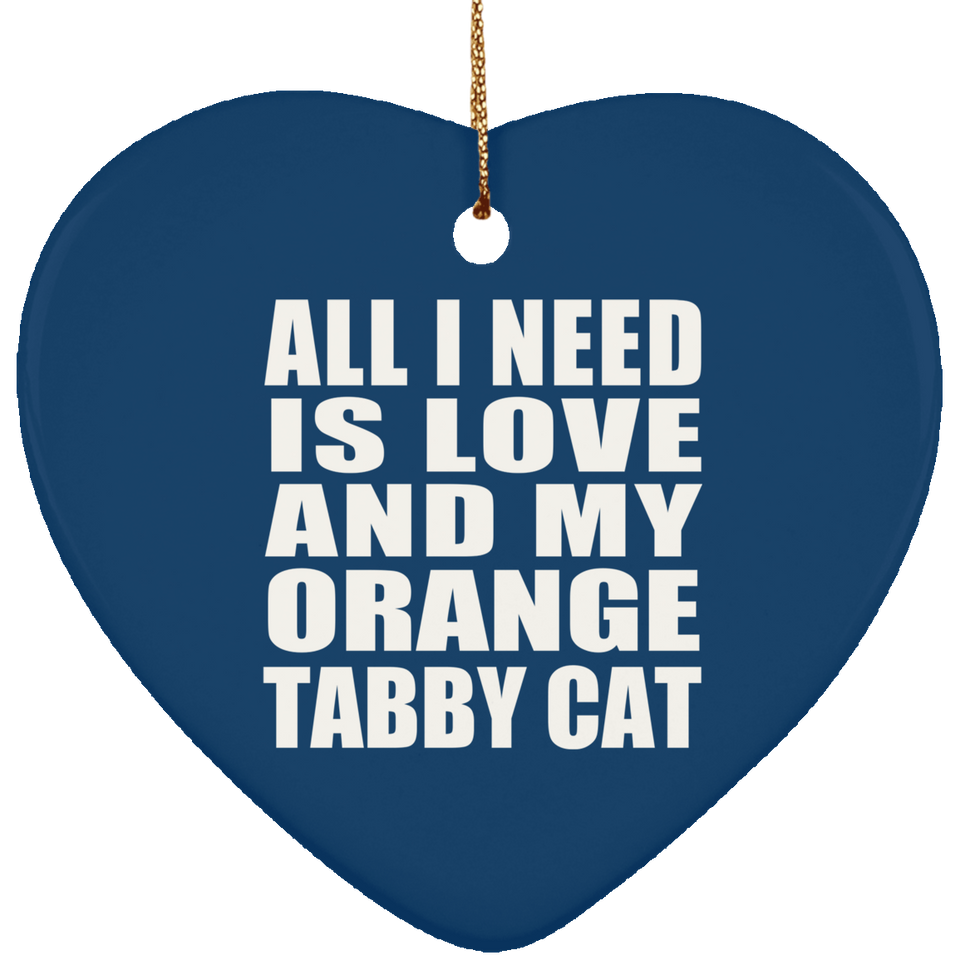 All I Need Is Love And My Orange Tabby Cat - Heart Ornament