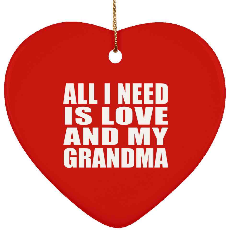 All I Need Is Love And My Grandma - Heart Ornament