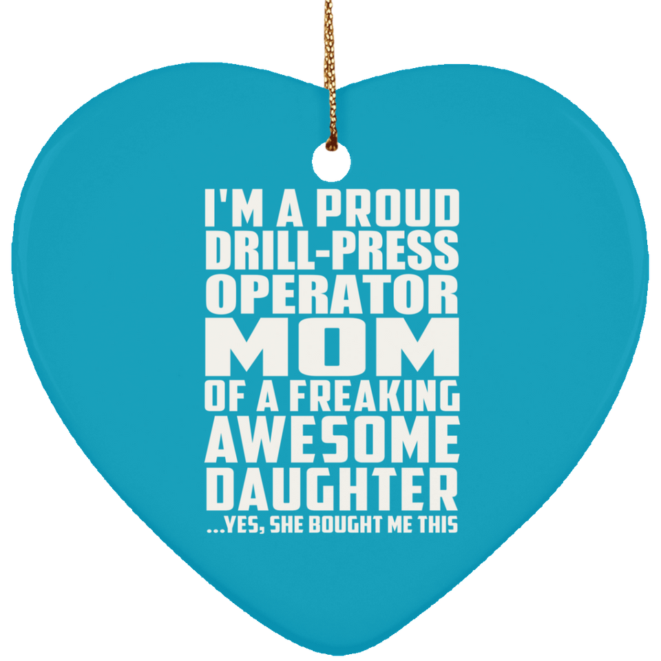 Proud Drill-Press Operator Mom Of Awesome Daughter - Heart Ornament