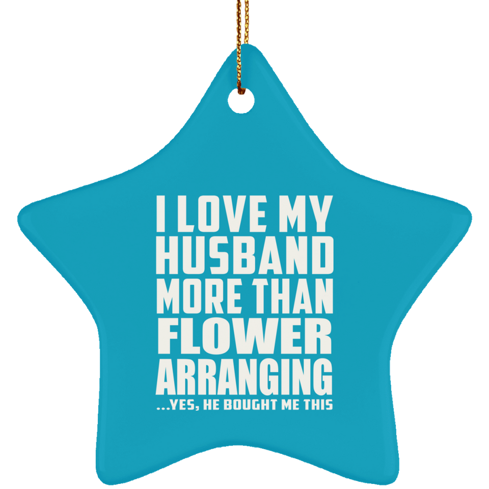 I Love My Husband More Than Flower Arranging - Star Ornament