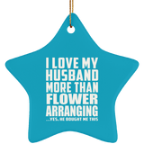 I Love My Husband More Than Flower Arranging - Star Ornament