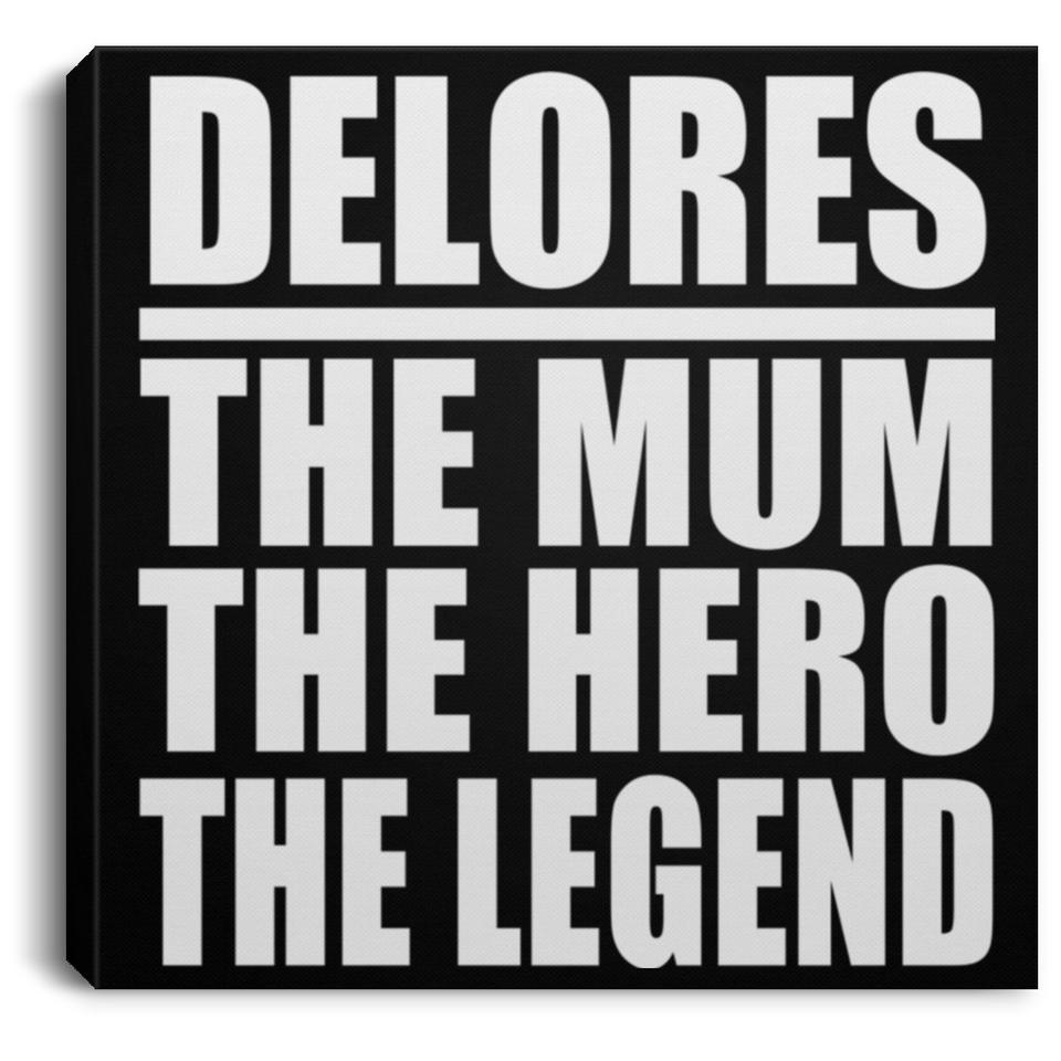 Delores The Mum The Hero The Legend - Canvas Square