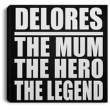 Delores The Mum The Hero The Legend - Canvas Square