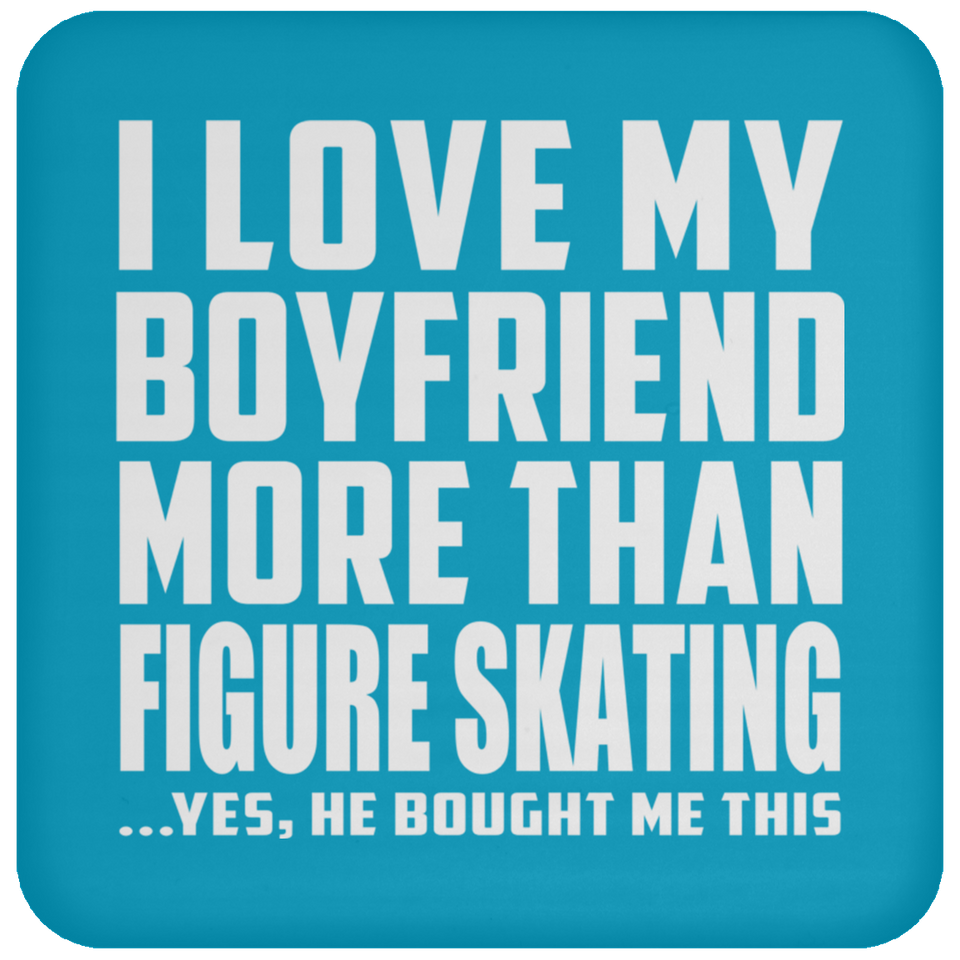 I Love My Boyfriend More Than Figure Skating - Drink Coaster